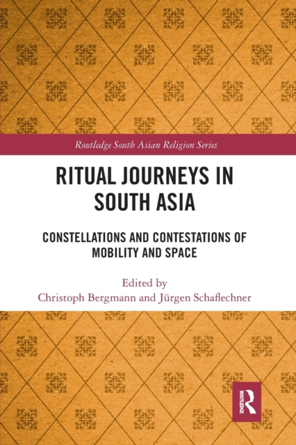 Ritual Journeys in South Asia : Constellations and Contestations of Mobility and Space, Paperback / softback Book