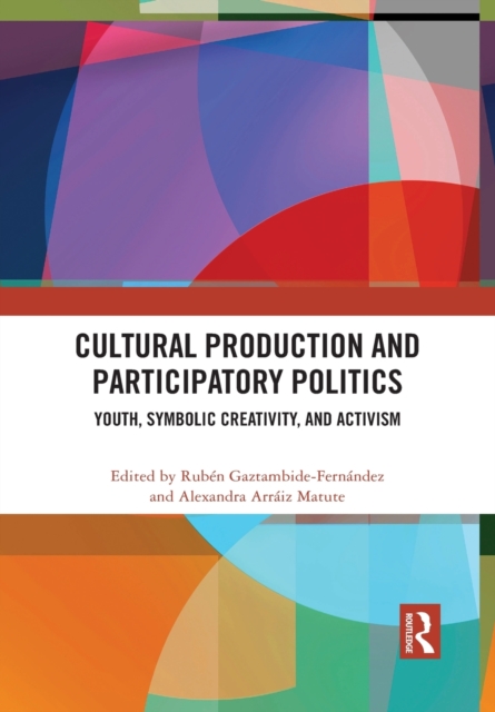 Cultural Production and Participatory Politics : Youth, Symbolic Creativity, and Activism, Paperback / softback Book