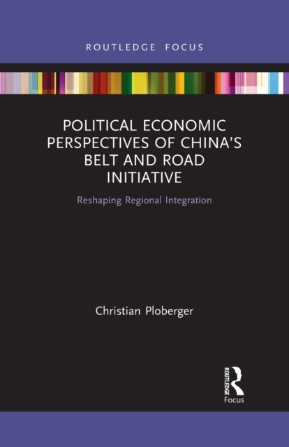 Political Economic Perspectives of China’s Belt and Road Initiative : Reshaping Regional Integration, Paperback / softback Book