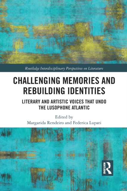 Challenging Memories and Rebuilding Identities : Literary and Artistic Voices that undo the Lusophone Atlantic, Paperback / softback Book