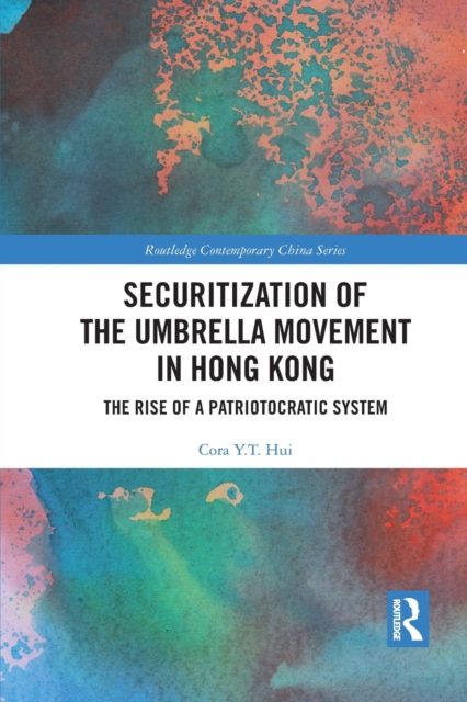 Securitization of the Umbrella Movement in Hong Kong : The Rise of a Patriotocratic System, Paperback / softback Book