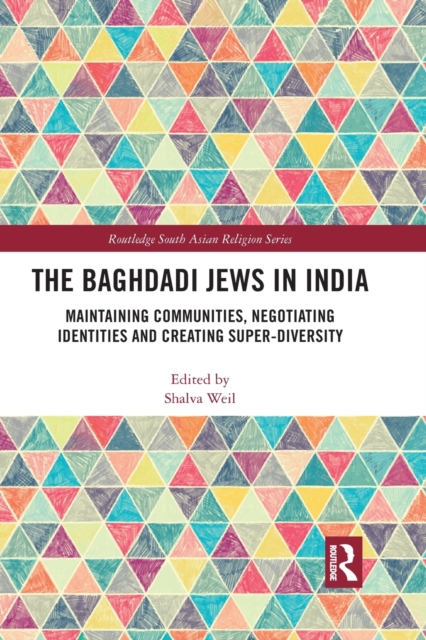 The Baghdadi Jews in India : Maintaining Communities, Negotiating Identities and Creating Super-Diversity, Paperback / softback Book