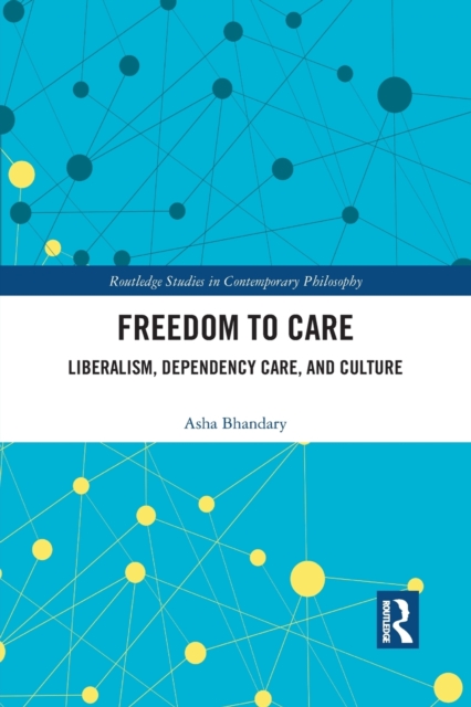 Freedom to Care : Liberalism, Dependency Care, and Culture, Paperback / softback Book