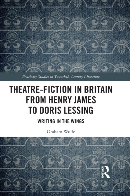 Theatre-Fiction in Britain from Henry James to Doris Lessing : Writing in the Wings, Paperback / softback Book