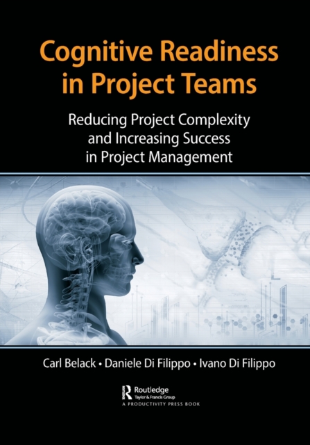Cognitive Readiness in Project Teams : Reducing Project Complexity and Increasing Success in Project Management, Paperback / softback Book
