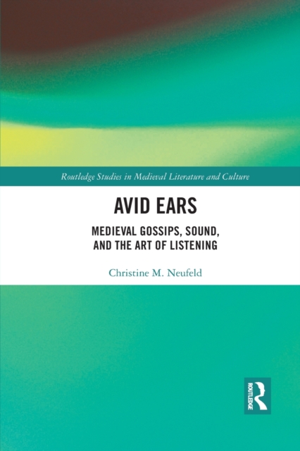 Avid Ears : Medieval Gossips, Sound and the Art of Listening, Paperback / softback Book