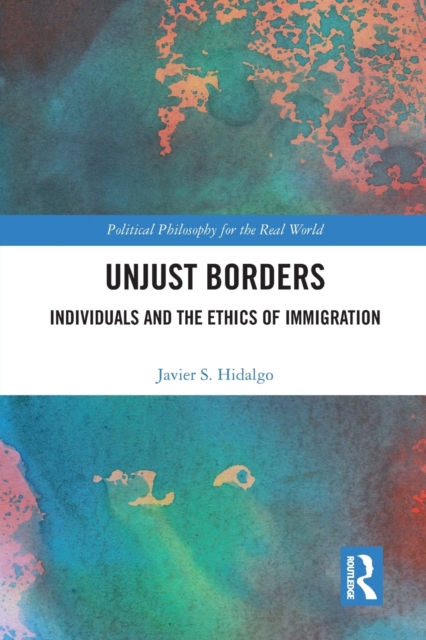 Unjust Borders : Individuals and the Ethics of Immigration, Paperback / softback Book