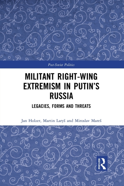 Militant Right-Wing Extremism in Putin’s Russia : Legacies, Forms and Threats, Paperback / softback Book