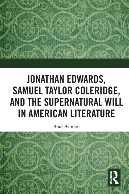 Jonathan Edwards, Samuel Taylor Coleridge, and the Supernatural Will in  American Literature, Paperback / softback Book