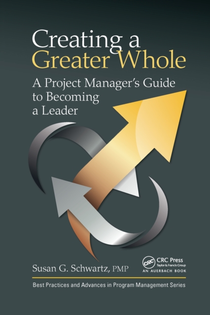 Creating a Greater Whole : A Project Manager's Guide to Becoming a Leader, Paperback / softback Book