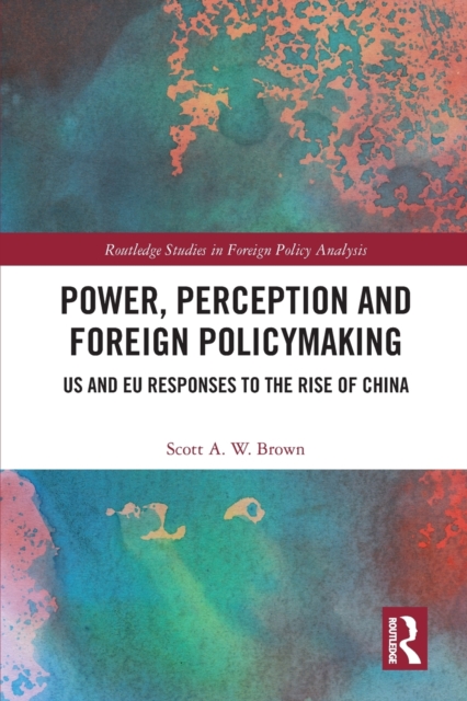 Power, Perception and Foreign Policymaking : US and EU Responses to the Rise of China, Paperback / softback Book