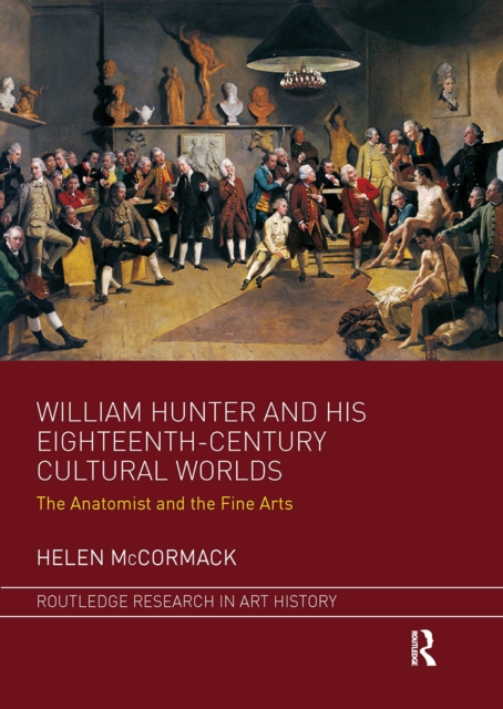 William Hunter and his Eighteenth-Century Cultural Worlds : The Anatomist and the Fine Arts, Paperback / softback Book