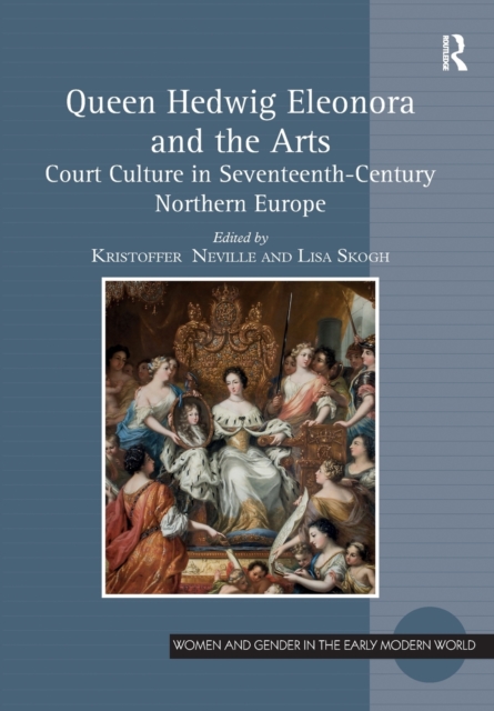 Queen Hedwig Eleonora and the Arts : Court Culture in Seventeenth-Century Northern Europe, Paperback / softback Book