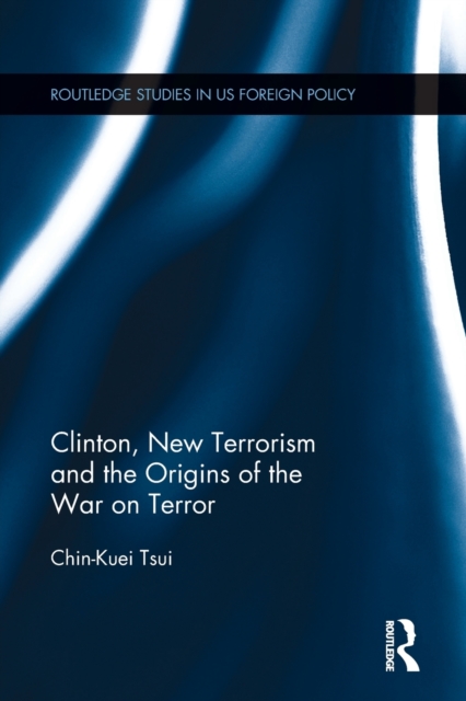 Clinton, New Terrorism and the Origins of the War on Terror, Paperback / softback Book
