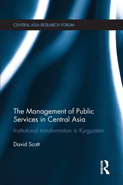 The Management of Public Services in Central Asia : Institutional Transformation in Kyrgyzstan, Paperback / softback Book