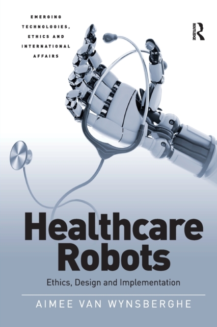 Healthcare Robots : Ethics, Design and Implementation, Paperback / softback Book