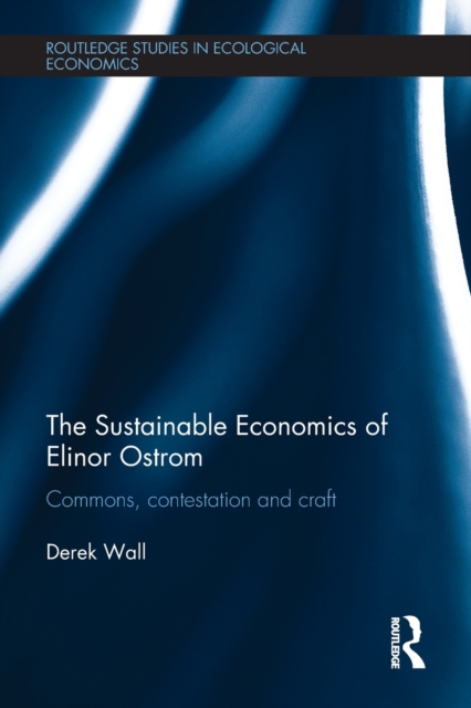 The Sustainable Economics of Elinor Ostrom : Commons, contestation and craft, Paperback / softback Book