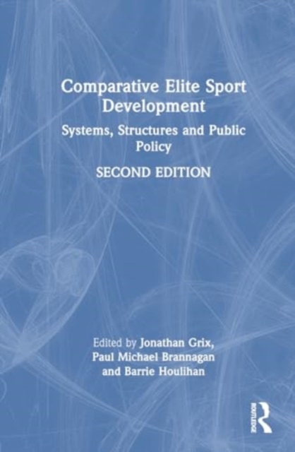 Comparative Elite Sport Development : Systems, Structures and Public Policy, Hardback Book