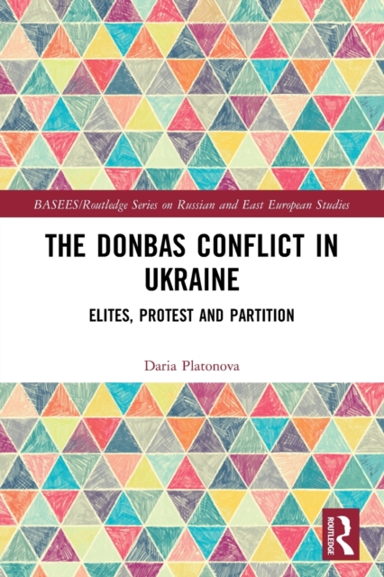 The Donbas Conflict in Ukraine : Elites, Protest, and Partition, Paperback / softback Book