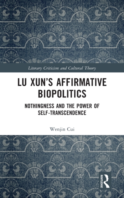 Lu Xun’s Affirmative Biopolitics : Nothingness and the Power of Self-Transcendence, Hardback Book