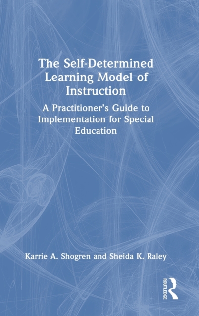 The Self-Determined Learning Model of Instruction : A Practitioner’s Guide to Implementation for Special Education, Hardback Book