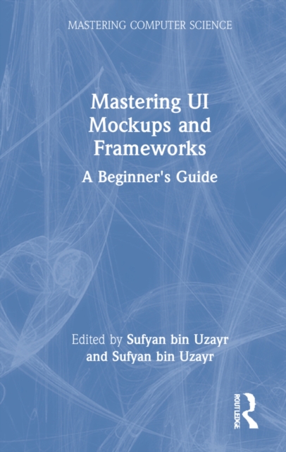 Mastering UI Mockups and Frameworks : A Beginner's Guide, Hardback Book