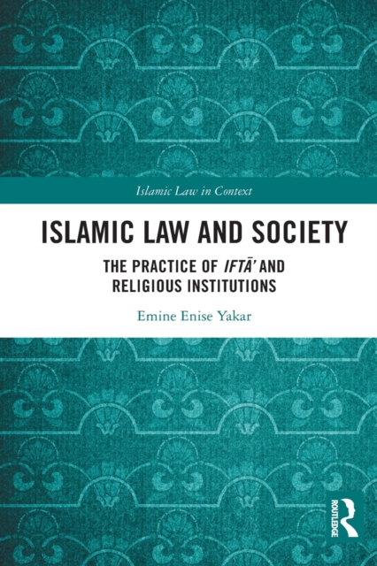 Islamic Law and Society : The Practice Of Ifta’ And Religious Institutions, Paperback / softback Book