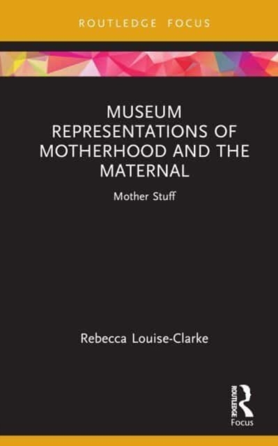 Museum Representations of Motherhood and the Maternal : Mother Stuff, Hardback Book