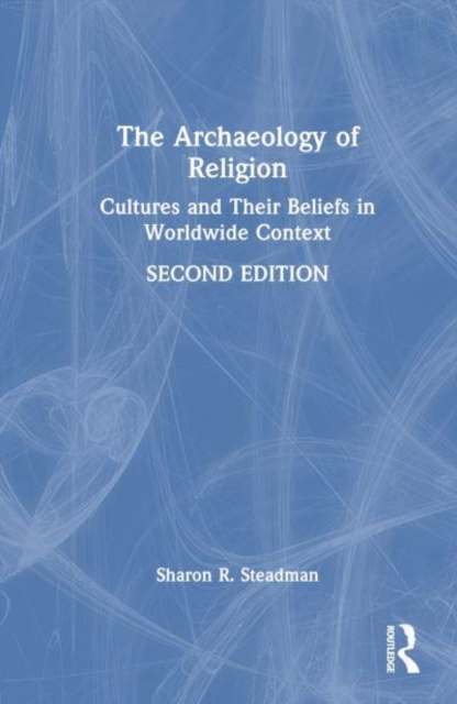 The Archaeology of Religion : Cultures and Their Beliefs in Worldwide Context, Hardback Book