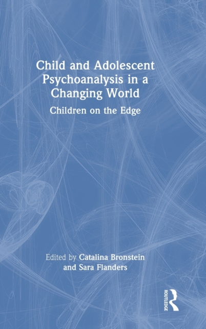 Child and Adolescent Psychoanalysis in a Changing World : Children on the Edge, Hardback Book