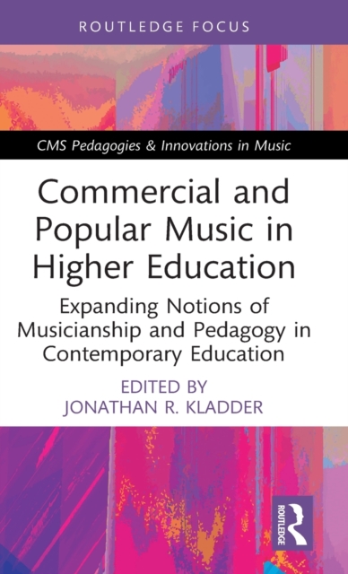 Commercial and Popular Music in Higher Education : Expanding Notions of Musicianship and Pedagogy in Contemporary Education, Hardback Book