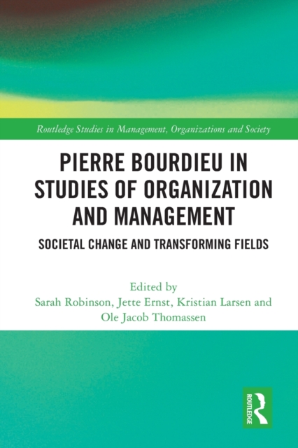 Pierre Bourdieu in Studies of Organization and Management : Societal Change and Transforming Fields, Paperback / softback Book