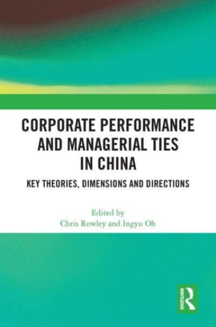Corporate Performance and Managerial Ties in China : Key Theories, Dimensions and Directions, Paperback / softback Book