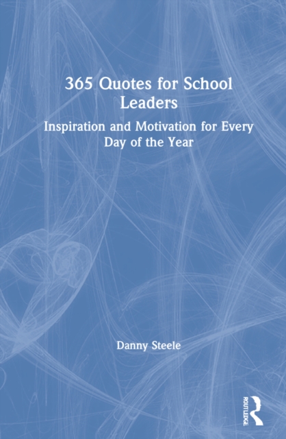 365 Quotes for School Leaders : Inspiration and Motivation for Every Day of the Year, Hardback Book
