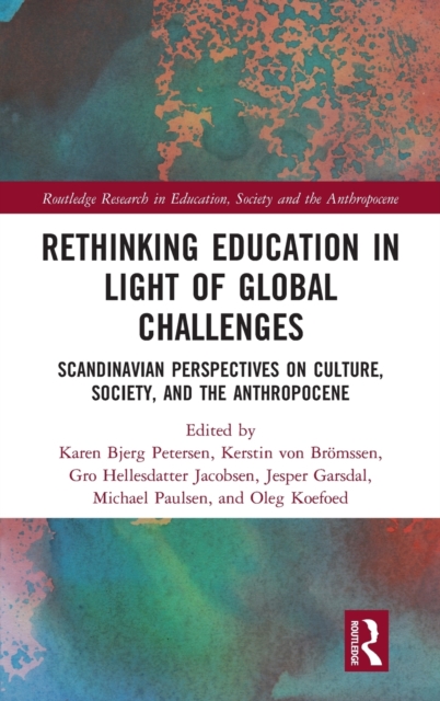 Rethinking Education in Light of Global Challenges : Scandinavian Perspectives on Culture, Society, and the Anthropocene, Hardback Book