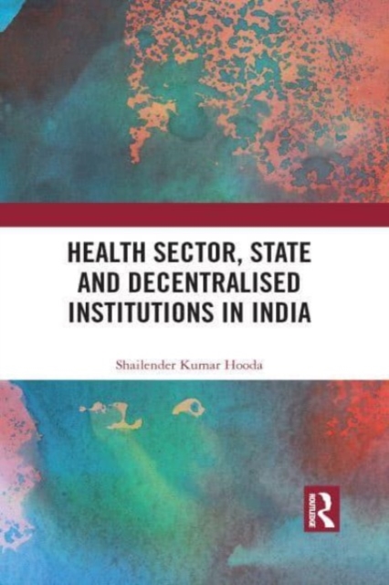 Health Sector, State and Decentralised Institutions in India, Paperback / softback Book