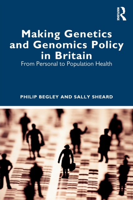 Making Genetics and Genomics Policy in Britain : From Personal to Population Health, Paperback / softback Book