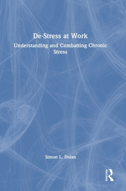De-Stress at Work : Understanding and Combatting Chronic Stress, Hardback Book