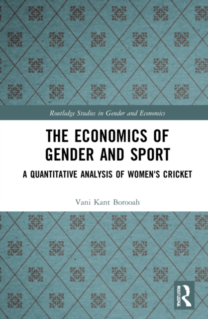 The Economics of Gender and Sport : A Quantitative Analysis of Women's Cricket, Hardback Book