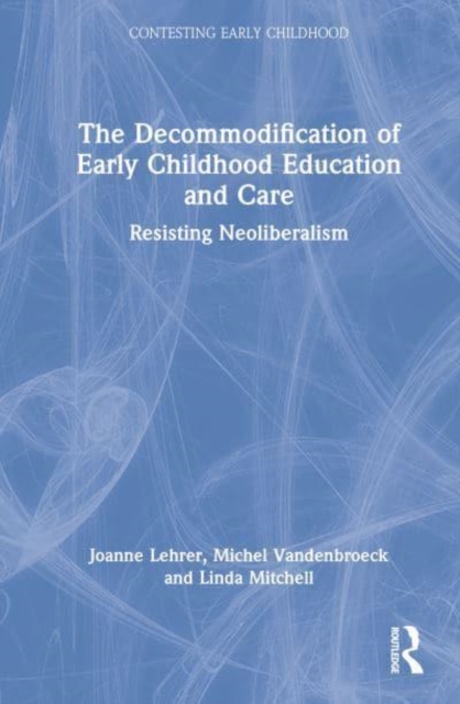 The Decommodification of Early Childhood Education and Care : Resisting Neoliberalism, Hardback Book