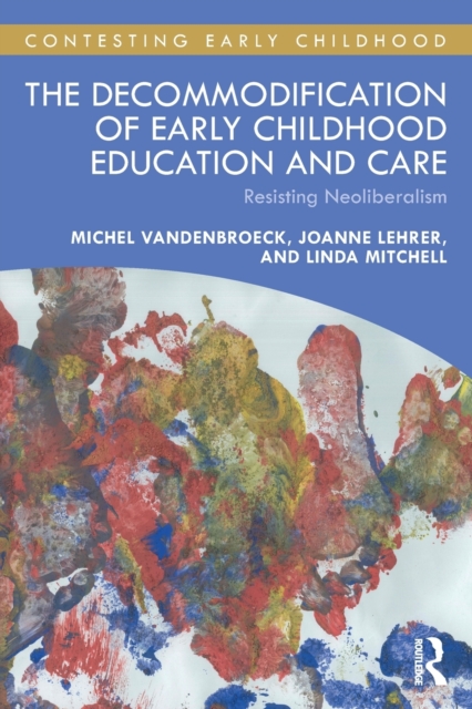 The Decommodification of Early Childhood Education and Care : Resisting Neoliberalism, Paperback / softback Book