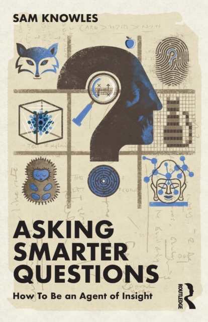 Asking Smarter Questions : How To Be an Agent of Insight, Paperback / softback Book