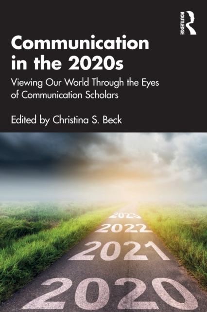 Communication in the 2020s : Viewing Our World Through the Eyes of Communication Scholars, Paperback / softback Book