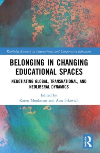 Belonging in Changing Educational Spaces : Negotiating Global, Transnational, and Neoliberal Dynamics, Paperback / softback Book