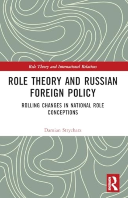 Role Theory and Russian Foreign Policy : Rolling Changes in National Role Conceptions, Paperback / softback Book