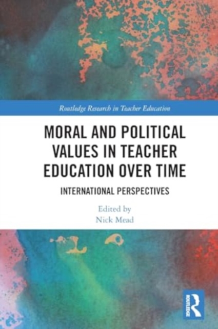 Moral and Political Values in Teacher Education over Time : International Perspectives, Paperback / softback Book