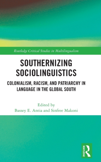 Southernizing Sociolinguistics : Colonialism, Racism, and Patriarchy in Language in the Global South, Hardback Book