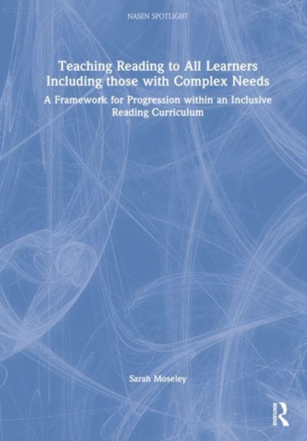 Teaching Reading to All Learners Including those with Complex Needs : A Framework for Progression within an Inclusive Reading Curriculum, Hardback Book