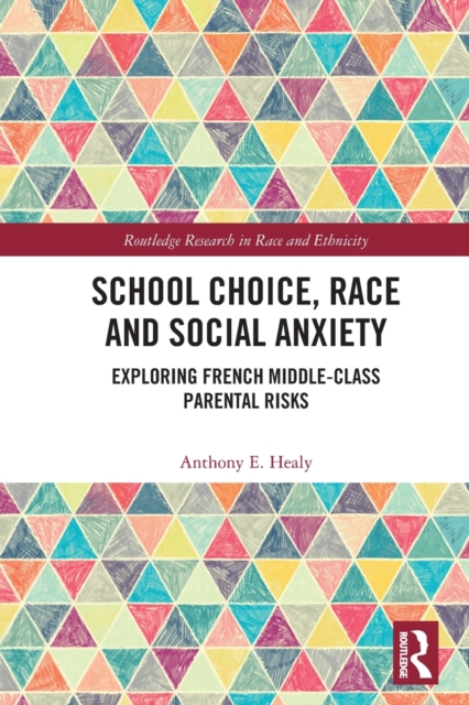 School Choice, Race and Social Anxiety : Exploring French Middle-Class Parental Risks, Paperback / softback Book