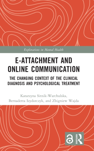E-attachment and Online Communication : The Changing Context of the Clinical Diagnosis and Psychological Treatment, Hardback Book